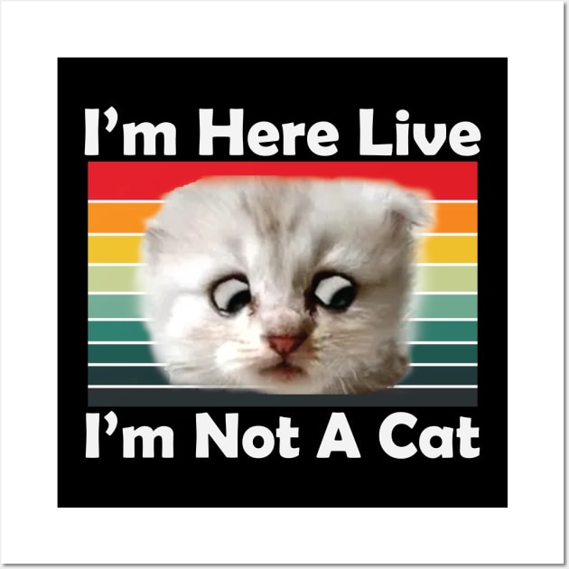 I'm Here Live I'm Not A Cat Meme Wall Art by gabrielakaren